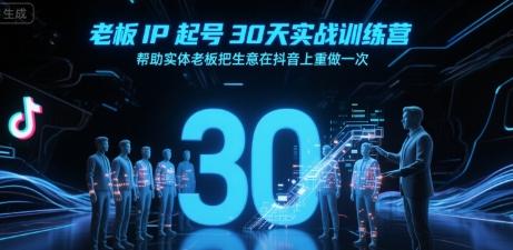 老板IP起号30天实战训练营，帮助实体老板把生意在抖音上重做一次-鸿途网创资源站