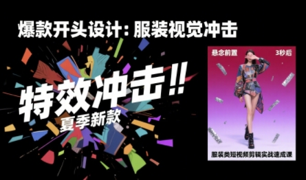 服装类短视频剪辑实战速成课，30天掌握算法适配剪辑术，完播率提升25%-鸿途网创资源站