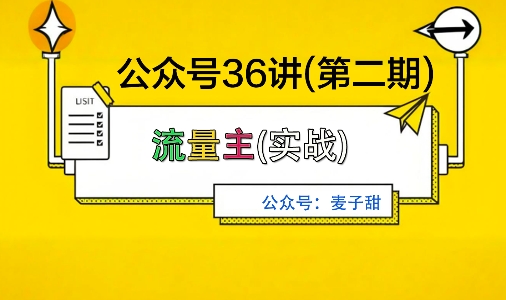 麦子甜公众号36讲-第二期，稳定持续收益，稳定玩法，复利效应强-鸿途网创资源站