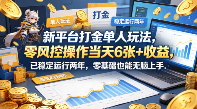 新平台打金单人玩法，零风控操作当天6张+收益，已稳定运行两年，零基础也能无脑上手【揭秘】-鸿途网创资源站