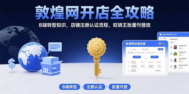 敦煌网开店全攻略：B端转型知识，店铺注册认证流程，旺销王批量刊登技-鸿途网创资源站