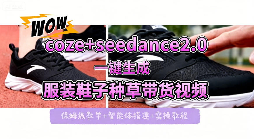 coze+即梦seedance2.0一键生成服装鞋子带货种草视频！全流程保姆级教学-鸿途网创资源站