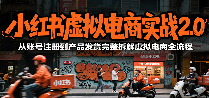 小红书虚拟电商实战2.0，从账号注册到产品发货完整拆解虚拟电商全流程-鸿途网创资源站