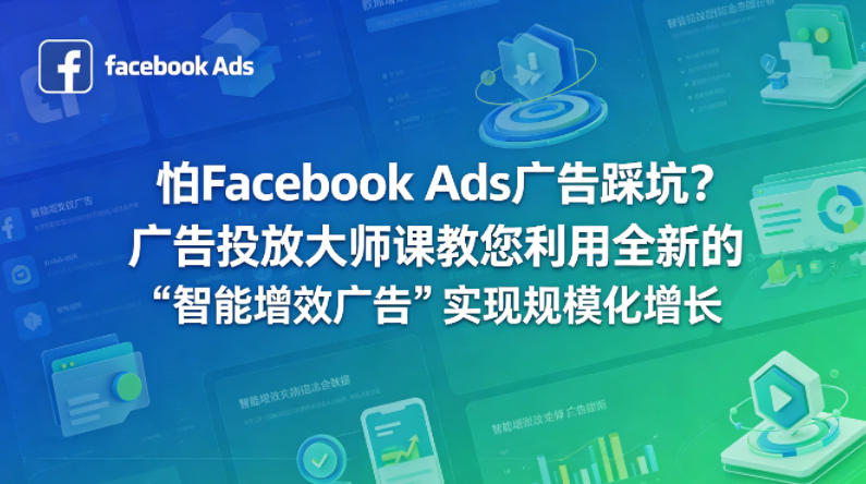 怕Facebook Ads广告踩坑？广告投放大师课教您利用全新的“智能增效广告”实现规模化增长【原创双语字幕】-鸿途网创资源站