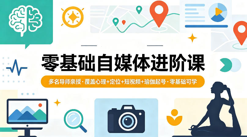 零基础自媒体进阶课，多名导师亲授，覆盖心理+定位+短视频+瑜伽起号，零基础可学-鸿途网创资源站