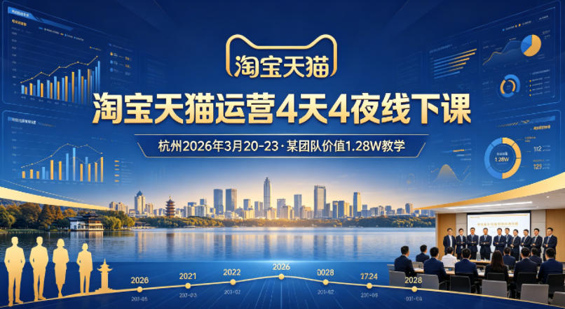 淘宝天猫运营4天4夜杭州2026年3月20-23线下课，某团队价值1.28W的教学-鸿途网创资源站