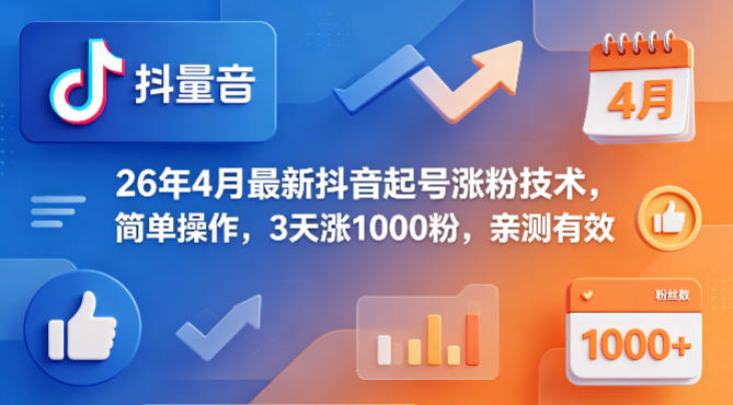 26年4月最新抖音起号涨粉技术，简单操作，3天涨1000粉，亲测有效-鸿途网创资源站