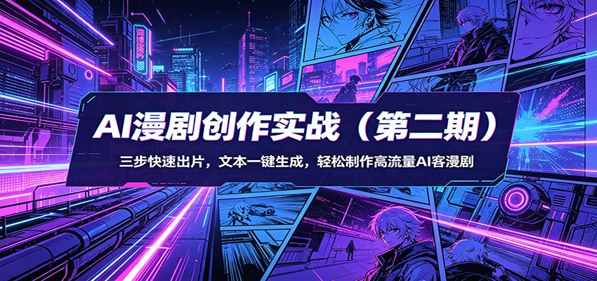AI漫剧创作实战(第二期)：三步快速出片，文本一键生成，轻松制作高流量AI客漫剧-鸿途网创资源站