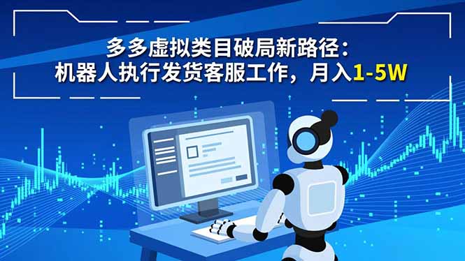 多多虚拟类目破局新路径：机器人执行发货客服工作，月入 1-5W-鸿途网创资源站
