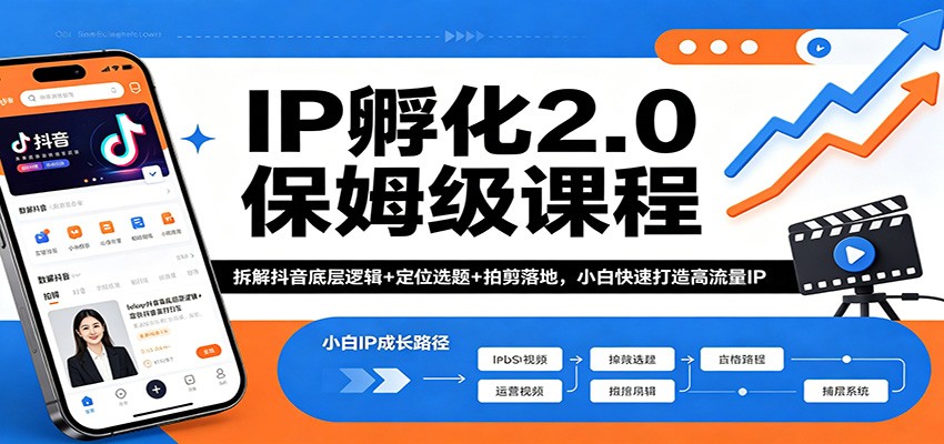 IP孵化2.0保姆级课程：拆解抖音底层逻辑+定位选题+拍剪落地，小白快速打造高流量IP-鸿途网创资源站