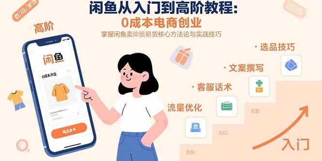闲鱼从入门到高阶教程：0成本电商创业，掌握闲鱼卖货核心方法论与实战技巧-鸿途网创资源站