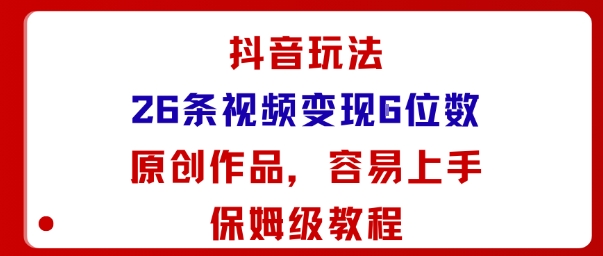 抖音玩法26条视频变现5位数，原创作品，小白可容易上手保姆级教程-鸿途网创资源站
