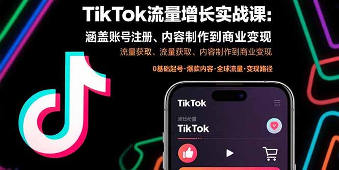 TikTok流量增长实战课：涵盖账号注册、流量获取、内容制作到商业变现-鸿途网创资源站