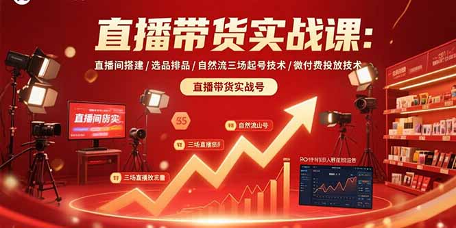 直播带货实战课：直播间搭建/选品排品/自然流三场起号技术/微付费投放技术-鸿途网创资源站