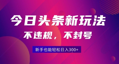 2025今日头条原创玩法5.0，不违规不封号，零门槛新手跟着做也能日入3张+-鸿途网创资源站