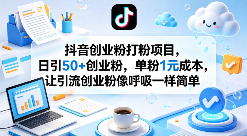 抖音创业粉打粉项目，日引50+创业粉，单粉1元成本，让引流创业粉像呼吸一样简单-鸿途网创资源站