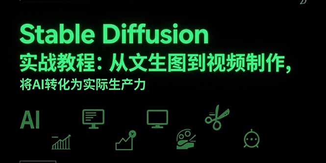 Stable Diffusion实战教程：从文生图到视频制作，将AI转化为实际生产力-鸿途网创资源站