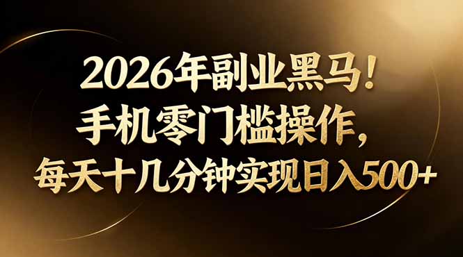 2026年副业黑马！手机零门槛操作，每天十几分钟实现日入500+-鸿途网创资源站