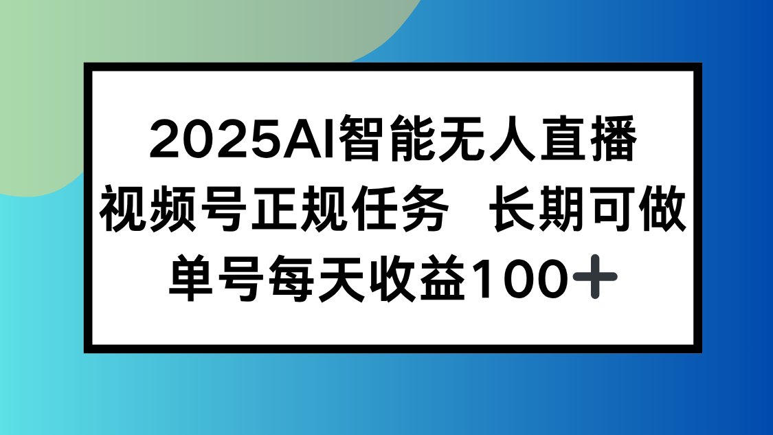 2025AI智能无人直播新玩法，视频号长期稳定任务，单日平均收益100+-鸿途网创资源站