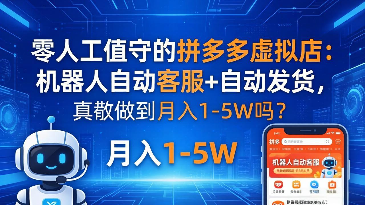 零人工值守的拼多多虚拟店：机器人自动客服+ 自动发货，真能做到月入 1-5W 吗？-鸿途网创资源站