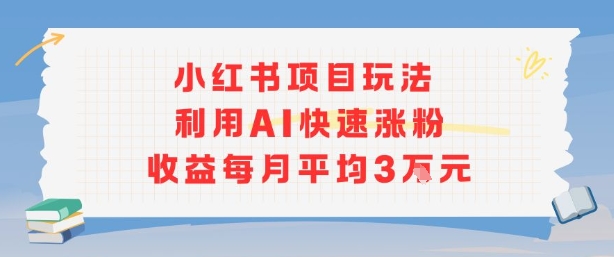 小红书商单项目新玩法，利用AI快速涨粉收益每月平均3W-鸿途网创资源站