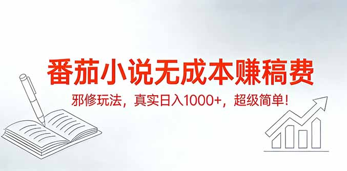 番茄小说无成本赚稿费邪修玩法，真实日入1000+，超级简单！-鸿途网创资源站