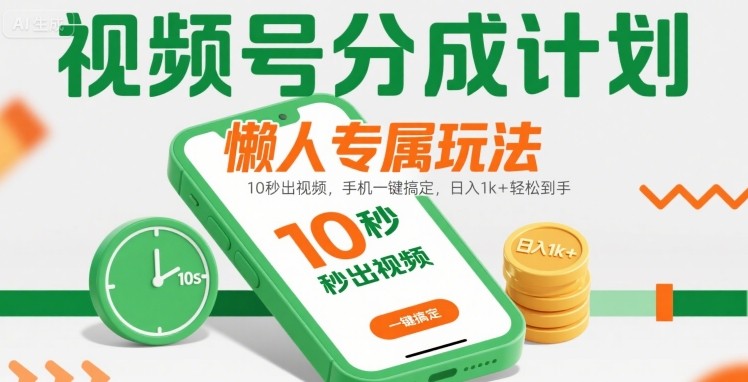 视频号分成计划懒人专属玩法：10 秒出视频，手机一键搞定，日入1k+ 轻松到手【揭秘】-鸿途网创资源站