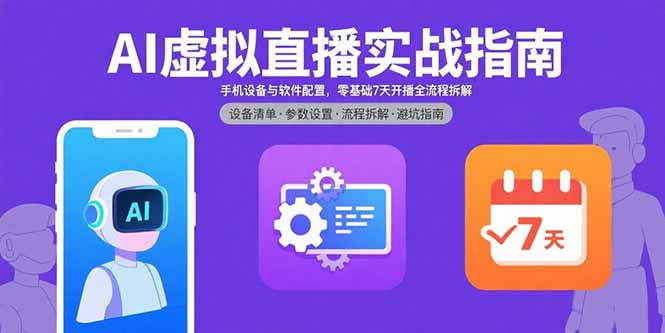 AI虚拟直播实战指南，手机设备与软件配置，零基础7天开播全流程拆解-鸿途网创资源站