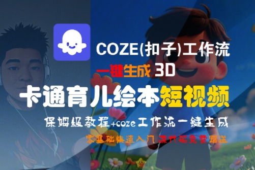 COZE(扣子)工作流一键生成3D卡通育儿绘本短视频，全流程保姆级教学-鸿途网创资源站