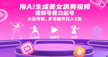 用AI生成美女跳舞视频，视频号暴力起号，小白可做，多号操作日入5张-鸿途网创资源站