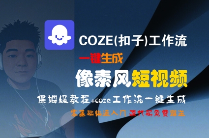 COZE(扣子)工作流一键生成像素风短视频，保姆级教程，零基础快速入门-鸿途网创资源站