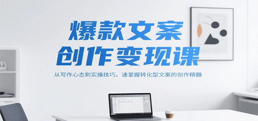 爆款文案创作变现课，从写作心态到实操技巧，速掌握转化型文案的创作精髓-鸿途网创资源站