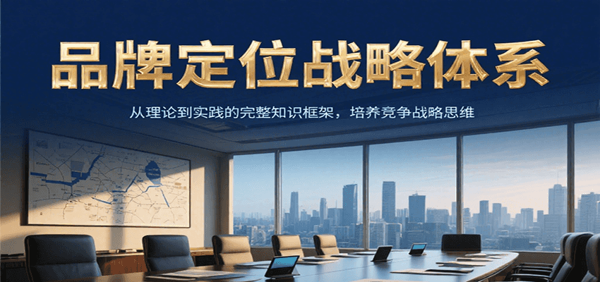 品牌定位战略体系,从理论到实践的完整知识框架,培养产品竞争战略思维-鸿途网创资源站