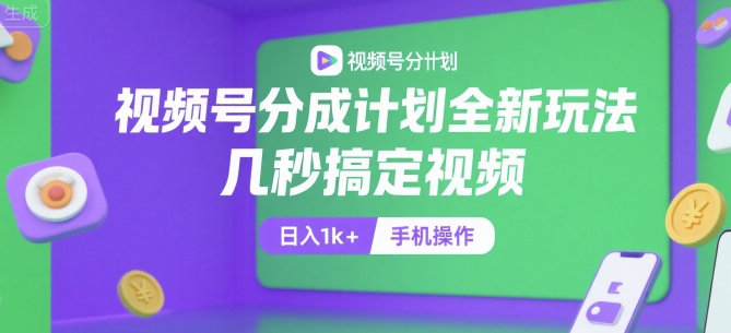 视频号分成计划全新玩法,几秒搞定视频,日入1k+,手机操作【揭秘】-鸿途网创资源站