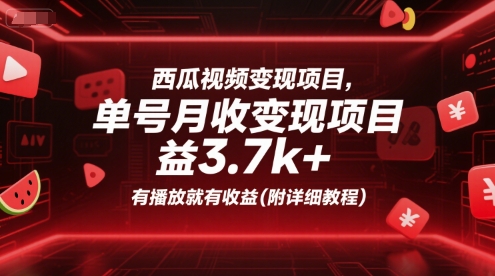 西瓜视频变现项目，单号月收益3.7k+，有播放就有收益(附详细教程)-鸿途网创资源站