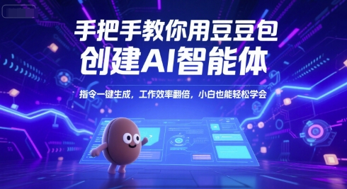 手把手教你用豆包创建AI智能体，指令一键生成，工作效率翻倍，小白也能轻松学会-鸿途网创资源站