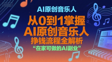 AI原创音乐人，从0到1掌握AI原创音乐人挣钱流程全解析，在家可做的AI副业-鸿途网创资源站