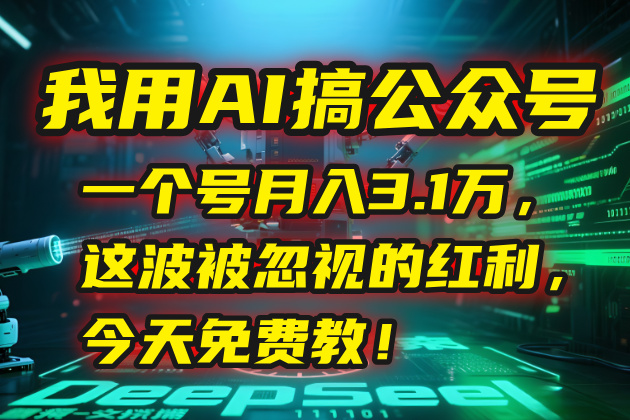 我用AI搞公众号,一个号月入3.1万,这波被忽视的红利,今天免费教!-鸿途网创资源站
