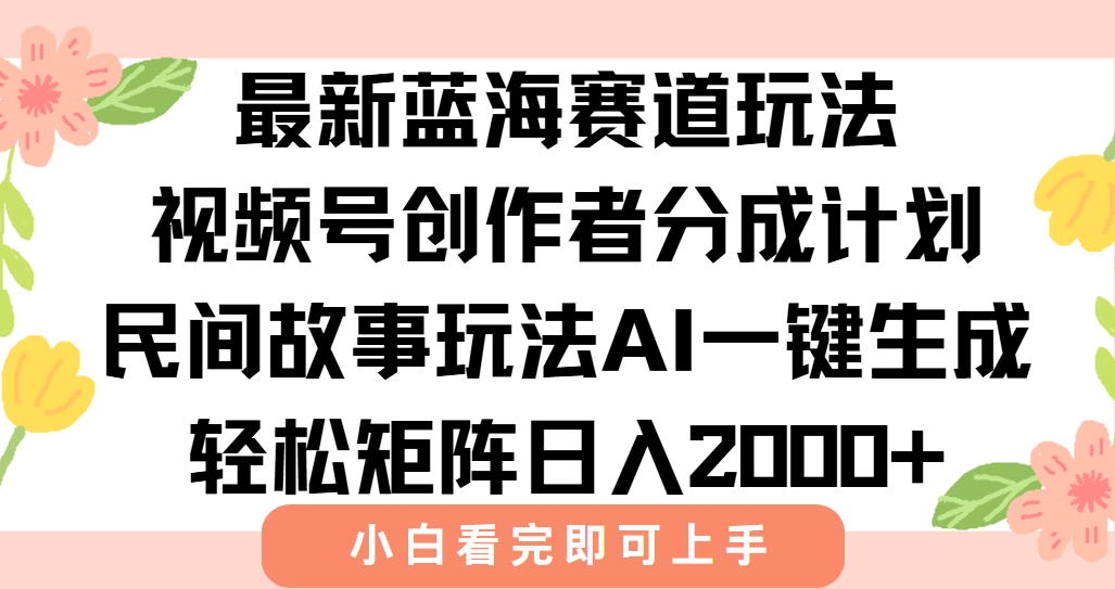 最新视频号创作者分成民间故事玩法，AI一键生成爆款视频，轻松日入2000+-鸿途网创资源站